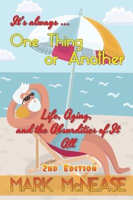 One Thing or Another: Life, Aging, and the Absurdities Of It All (2nd Edition) - Mark McNease - cover