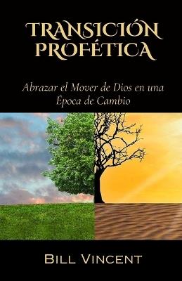 Transición Profética: Abrazar el Mover de Dios en una Época de Cambio - Bill Vincent - cover