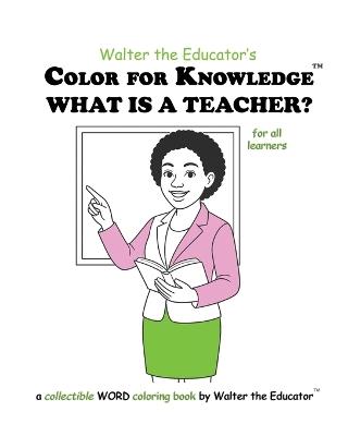 Color for Knowledge: What is a Teacher - Walter the Educator - cover
