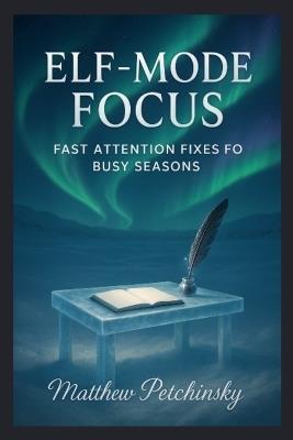 Elf-Mode Focus: Fast Attention Fixes for Busy Seasons - Matthew Petchinsky - cover