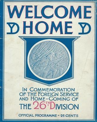 Welcome Home In Commemoration of the Foreign Service and Home-Coming of the 26th Infantry Division United States Army Yankee Division In World War One - cover