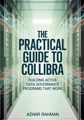 The Practical Guide to Collibra: Building Active Data Governance Programs That Work - Azhar Rahman - cover