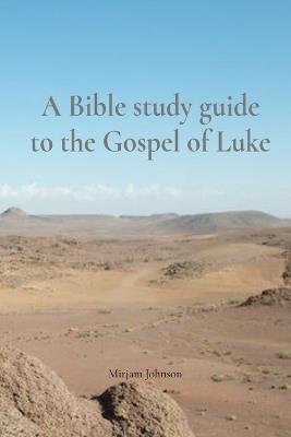 A Bible study guide to the Gospel of Luke - Mirjam Johnson - cover