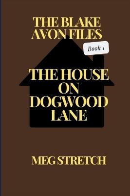 The Blake Avon Files: The House On Dogwood Lane - Maeghan Jones - cover