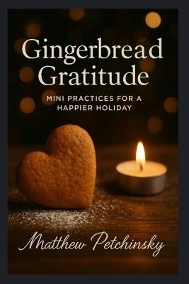 Gingerbread Gratitude: Mini Practices for a Happier Holiday - Matthew Petchinsky - cover