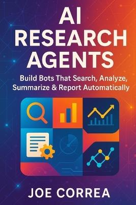 AI Research Agents: Build Bots That Search, Analyze, Summarize & Report Automatically - Joe Correa - cover