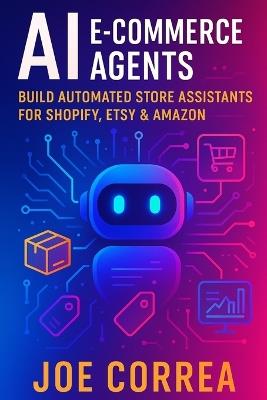 AI E-Commerce Agents: Build Automated Store Assistants for Shopify, Etsy & Amazon - Joe Correa - cover