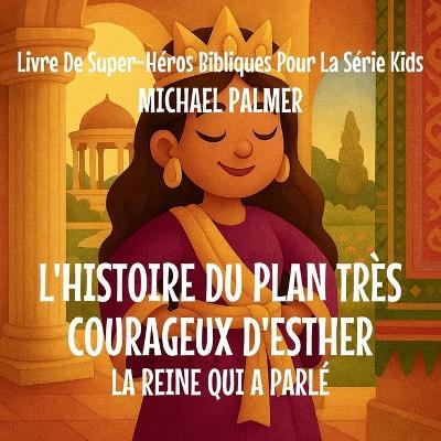 L'Histoire Du Plan Très Courageux D'Esther: La Reine Qui A Parlé - Michael Palmer - cover