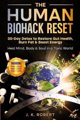 The Human Biohack Reset: 30 Day Detox To Restore Gut Health, Burn Fat & Boost Energy - J K Robert - cover