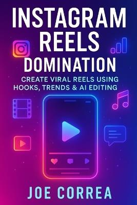 Instagram Reels Domination: Create Viral Reels Using Hooks, Trends & AI Editing - Joe Correa - cover