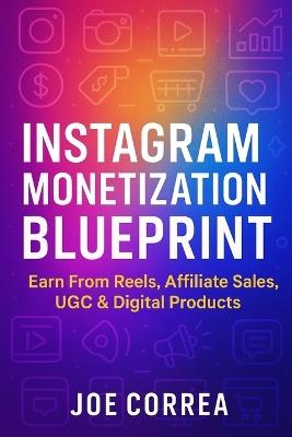 Instagram Monetization Blueprint: Earn From Reels, Affiliate Sales, UGC & Digital Products - Joe Correa - cover