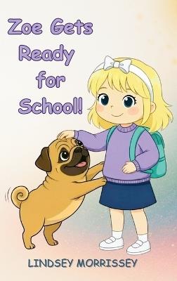 Zoe Gets Ready for School!: A Rhyming Picture Book that Turns Everyday Chaos into a Fun-filled Learning Adventure: Kids Ages 3-7 - Lindsey Morrissey - cover