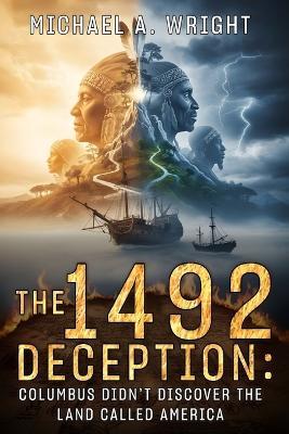 The 1492 Deception: Columbus Didn't Discover the Land Called America - Michael A Wright - cover