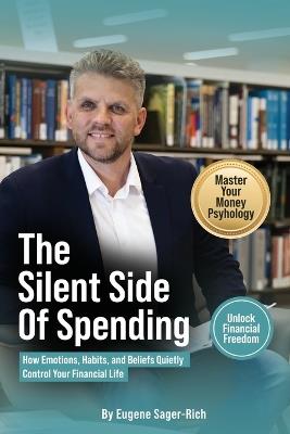 The Silent Side of Spending: How Emotions, Habits, and Beliefs Quietly Control Your Financial Life - Eugene Sager-Rich - cover