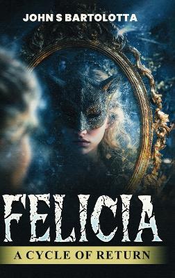 Felicia: A Cycle of Return - John S Bartolotta - cover