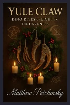 Yule Claw: Dino Rites of Light in the Darkness - Matthew Petchinsky - cover