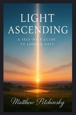 Light Ascending: A Self-Help Guide to Longer Days - Matthew Petchinsky - cover