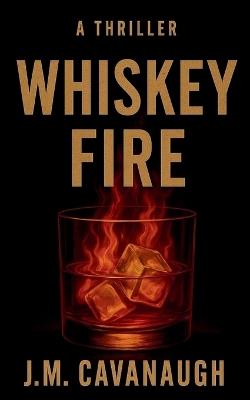 Whiskey Fire - J M Cavanaugh - cover