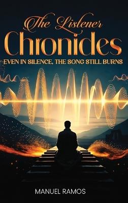 The Listener Chronicles: Even in Silence, the Song Still Burns - Manuel Ramos - cover