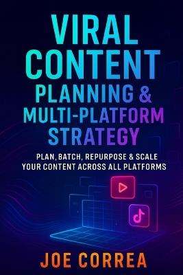 Viral Content Planning & Multi-Platform Strategy: Plan, Batch, Repurpose & Scale Your Content Across All Platforms - Joe Correa - cover