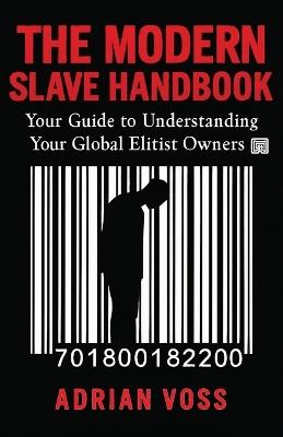 The Modern Slave Handbook: Your Guide to Understanding Your Global Elitist Owners - Adrian Voss - cover