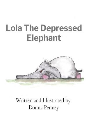 Lola The Depressed Elephant - Donna Penney - cover
