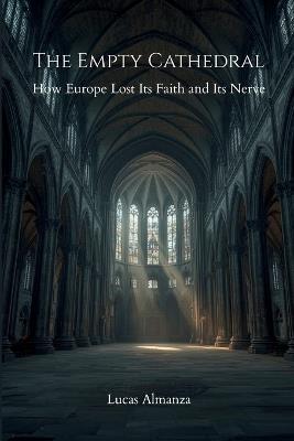 The Empty Cathedral: How Europe Lost Its Faith and Its Nerve - Lucas Almanza - cover