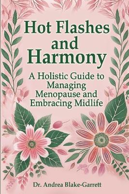 Hot Flashes and Harmony: A Holistic Guide to Managing Menopause and Embracing Midlife - Andrea Blake-Garrett - cover