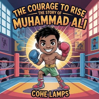 The Courage to Rise: The Story of Muhammad Ali - Cohe Lamps - cover