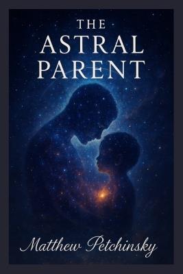 The Astral Parent - Matthew Petchinsky - cover