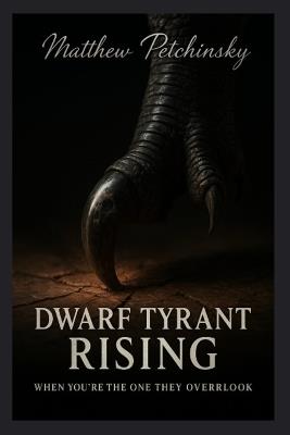 Dwarf Tyrant Rising: When You're the One They Overlook - Matthew Petchinsky - cover
