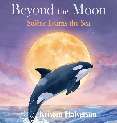 Beyond the Moon: Solene Learns the Sea - Kristen Halaverson - cover