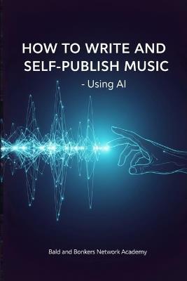 How to Write and Self-Publish Music - Using AI - Dakota Frandsen - cover