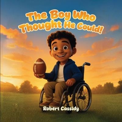 The Boy Who Thought He Could: Dream it. Believe it. Achieve it. - Robert Cassidy - cover