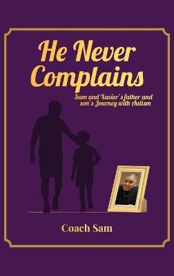 He Never Complains: A Father and Son's Journey with Autism - Coach Sam - cover