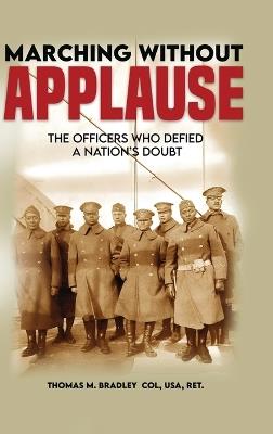 Marching Without Applause: The Officers Who Defied a Nation's Doubt - Thomas M Bradley - cover