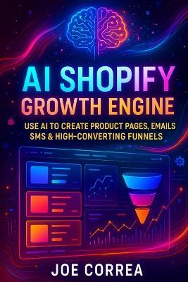 AI Shopify Growth Engine: Use AI to Create Product Pages, Emails, SMS & High-Converting Funnels - Joe Correa - cover