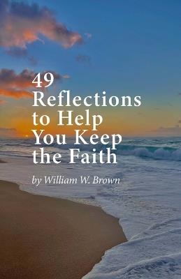 49 Reflections to Help You Keep the Faith - William W Brown - cover