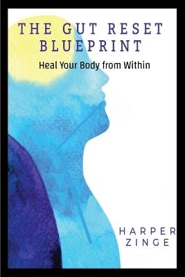 The Gut Reset BluePrint: Heal Your Body From Within - Harper Zinge - cover