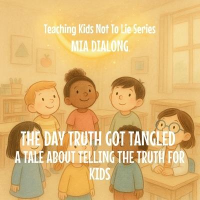 The Day Truth Got Tangled: A Tale About Telling The Truth For Kids - Mia Dialong - cover