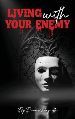 Living with Your Enemy: A Journey of Pain, Purpose, and Personal Victory - Daniel Meguille - cover