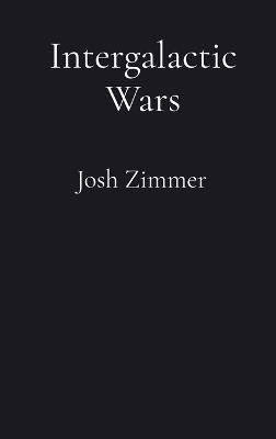 Intergalactic Wars: The Complete Collection - Josh Zimmer - cover