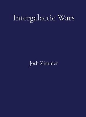 Intergalactic Wars: The Complete Collection - Josh Zimmer - cover