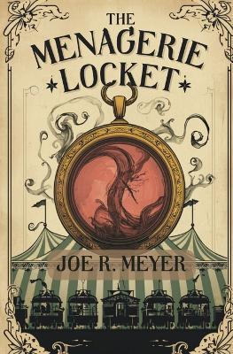 The Menagerie Locket: This is No Ordinary Circus - Joe R Meyer - cover