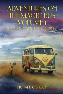 Adventures On The Magic Bus: Rolling Down the Highway (Volume 1) - Richard M Cohoon - cover