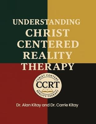 Understanding Christ Centered Reality Therapy - Alan Kitay,Carrie Kitay - cover
