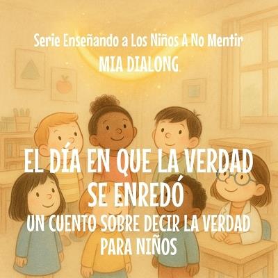 El Día En Que La Verdad Se Enredó: Un Cuento Sobre Decir La Verdad Para Niños - Mia Dialong - cover