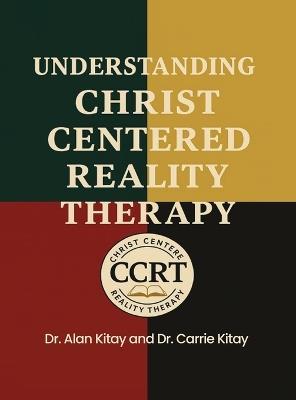 Understanding Christ Centered Reality Therapy - Alan Kitay,Carrie Kitay - cover