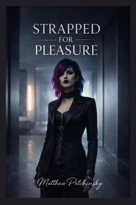 Strapped for Pleasure: A Complete Guide to Pegging and Strap-On Play - Matthew Petchinsky - cover