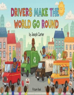 "Drivers Make the World Go Round": Picture Book - Joseph Carter - cover